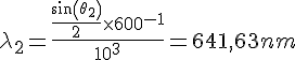 LaTex: \lambda_2=\frac{\frac{sin(\theta_2)}{2}\times 600^{-1}}{10^3} = 641,63 nm