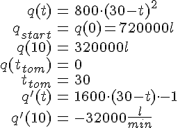 LaTex: \begin{eqnarray} q(t) &=& 800\cdot (30-t)^2\\ q_{start} &=& q(0) = 720000 l\\ q(10) &=& 320000 l\\ q(t_{tom}) &=& 0\\ t_{tom} &=& 30\\ q'(t) &=& 1600\cdot (30-t)\cdot -1\\ q'(10) &=& -32000 \frac{l}{min} \end{eqnarray}