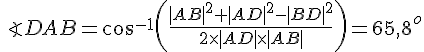 LaTex: \angle DAB = \cos^{-1}\left(\frac{|AB|^2+|AD|^2-|BD|^2}{2\times|AD|\times|AB|}\right)=65,8^o