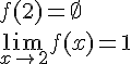 LaTex: f(2) = \emptyset\\\lim_{x\to 2}f(x) = 1