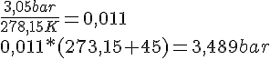 LaTex: $\begin{array}{l}  \frac{{3,05bar}}{{278,15K}} = 0,011 \\   0,011*(273,15 + 45) = 3,489bar \\   \end{array}$