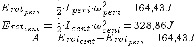 LaTex: \begin{eqnarray} E_{rot_{peri}} &=& \frac{1}{2}\cdot I_{peri}\cdot\omega_{peri}^2 = 164,43 J\\ E_{rot_{cent}} &=& \frac{1}{2}\cdot I_{cent}\cdot\omega_{cent}^2 = 328,86 J\\ A &=& E_{rot_{cent}} - E_{rot_{peri}} = 164,43J\\ \end{eqnarray}