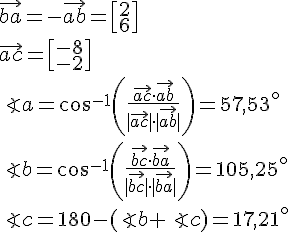 LaTex: \vec{ba} = -\vec{ab} = \begin{bmatrix} 2 \\ 6 \end{bmatrix}\\ \vec{ac} =  \begin{bmatrix} -8 \\ -2 \end{bmatrix}\\ \angle a = cos^{-1}\left(\frac{\vec{ac}\cdot\vec{ab}}{|\vec{ac}|\cdot|\vec{ab}|} \right) = 57,53^{\circ}\\ \angle b = cos^{-1}\left(\frac{\vec{bc}\cdot\vec{ba}}{|\vec{bc}|\cdot|\vec{ba}|} \right) = 105,25^{\circ}\\ \angle c = 180 - (\angle b +\angle c) = 17,21^{\circ}