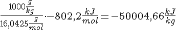LaTex: \frac{1000\frac{g}{kg}}{16,0425\frac{g}{mol}}\cdot -802,2\frac{kJ}{mol} =-50004,66 \frac{kJ}{kg}