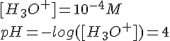 LaTex: [H_3O^{+}] = 10^{-4} M\\ pH = -log([H_3O^{+}]) = 4\\