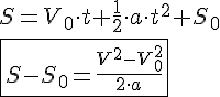 LaTex: S = V_0\cdot t + \frac{1}{2}\cdot a\cdot t^2+S_0\\ \fbox{S-S_0=\frac{V^2-V_0^2}{2\cdot a}}