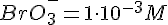 LaTex: BrO_3^{-} = 1\cdot10^{-3} M