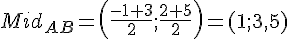LaTex: Mid_{AB} = \left(\frac{-1+ 3}{2}; \frac{2 +5 }{2}\right)=(1;3,5)