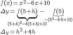 LaTex: f(x) = x^2-6x+10 \\ \Delta y =   	 \underbrace{f(5+h)}_{(5+h)^2-6(5+h)+10} -\underbrace{f(5)}_{-(5^2-6\cdot 5+10)} \\\Delta_y =  h^2+4h