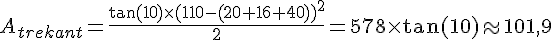 LaTex: A_{trekant} = \frac{\tan(10)\times (110-(20+16+40))^2}{2} = 578\times\tan(10) \approx 101,9