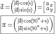LaTex: \vec a = {|\vec{a}|\cdot\cos(v)\choose |\vec{a}|\cdot\sin(v)}=\begin{bmatrix}  a_x \\  a_y \end{bmatrix}\\ \fbox{\hat{a}={|\vec{a}|\cdot\cos(90^{\circ}+v) \choose |\vec{a}|\cdot\sin(90^{\circ}+v)}}