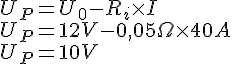 LaTex: \begin{array}{l}  U_P  = U_0  - R_i  \times I \\   U_P  = 12V - 0,05\Omega  \times 40A \\   U_P  = 10V \\   \end{array}