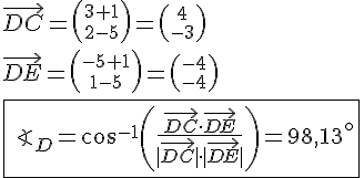 LaTex: \vec{DC} = {3+1 \choose 2-5} = {4 \choose -3}\\ \vec{DE} = {-5+1 \choose 1-5} = {-4 \choose -4}\\ \fbox{\angle_{D}=\cos^{-1}\left(\frac{\vec{DC}\cdot\vec{DE}}{|\vec{DC}|\cdot |\vec{DE}|}\right) = 98,13^{\circ}}\\