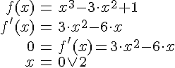 LaTex: \begin{eqnarray} f(x) &=& x^3-3\cdot x^2 +1\\ f'(x) &=& 3\cdot x^2 -6\cdot x\\ 0 &=& f'(x) = 3\cdot x^2 -6\cdot x\\ x &=& 0 \vee 2\\ \end{eqnarray}