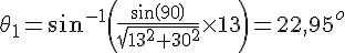 LaTex: \theta_1 = sin^{-1}\left(\frac{sin(90)}{\sqrt{13^2+30^2}}\times13\right) = 22,95^o