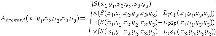 LaTex: A_{trekant}(x_1,y_1,x_2,y_2,x_3,y_3)=\sqrt{S(x_1,y_1,x_2,y_2,x_3,y_3) \\\times(S(x_1,y_1,x_2,y_2,x_3,y_3)-L_{p2p}(x_1,y_1,y_2,y_2)) \\\times (S(x_1,y_1,x_2,y_2,x_3,y_3)-L_{p2p}(x_1,y_1,y_3,y_3)) \\\times(S(x_1,y_1,x_2,y_2,x_3,y_3)-L_{p2p}(x_3,y_3,y_2,y_2))}