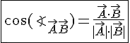 LaTex: \fbox{\cos(\angle_{\vec{A}\vec{B}})=\frac{\vec{A}\cdot\vec{B}}{|\vec{A}|\cdot |\vec{B}|}}