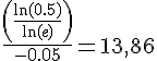 LaTex: \frac{\left(\frac{\ln(0.5)}{\ln(e)}\right)}{-0.05}=13,86