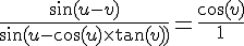 LaTex: \frac{\sin(u-v)}{\sin(u-\cos(u)\times\tan(v))}=\frac{\cos(v)}{1}