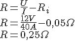 LaTex: \begin{array}{l}  R = \frac{U}{I} - R_i  \\   R = \frac{{12V}}{{40A}} - 0,05\Omega  \\   R = 0,25\Omega  \\   \end{array}