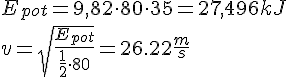 LaTex: E_{pot} = 9,82\cdot 80\cdot 35 = 27,496 kJ\\v=\sqrt{\frac{E_{pot}}{\frac{1}{2}\cdot 80}} = 26.22 \frac{m}{s}
