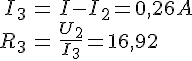 LaTex: \begin{eqnarray} I_3 &=& I - I_2 = 0,26 A\\ R_3 &=& \frac{U_2}{I_3} = 16,92\\ \end{eqnarray}