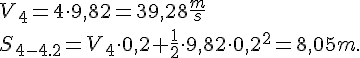 LaTex: V_4 = 4\cdot 9,82 = 39,28 \frac{m}{s}\\ S_{4-4.2} = V_4\cdot 0,2 + \frac{1}{2}\cdot 9,82\cdot 0,2^2 = 8,05 m.