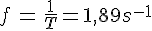 LaTex: \begin{eqnarray} f &=&\frac{1}{T} = 1,89 s^{-1}\\ \end{eqnarray}