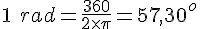LaTex: 1\ rad = \frac{360}{2\times\pi} = 57,30^o