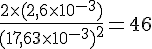LaTex: \frac{2\times(2,6\times 10^{-3})}{(17,63\times 10^{-3})^2}=46
