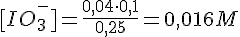 LaTex: [IO_3^{-}] = \frac{0,04\cdot 0,1}{0,25} = 0,016 M