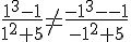 LaTex: \frac{1^3-1}{1^2+5}\not=\frac{-1^3--1}{-1^2+5}
