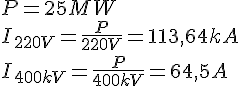 LaTex: P = 25 MW\\ I_{220V} = \frac{P}{220V} = 113,64 kA\\ I_{400kV} = \frac{P}{400kV} = 64,5 A\\