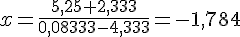 LaTex: x=\frac{5,25+2,333}{0,08333-4,333}=-1,784