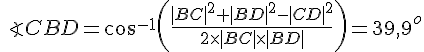 LaTex: \angle CBD = \cos^{-1}\left(\frac{|BC|^2+|BD|^2-|CD|^2}{2\times|BC|\times|BD|}\right)=39,9^o