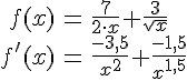 LaTex: \begin{eqnarray} f(x) &=& \frac{7}{2\cdot x}+\frac{3}{\sqrt{x}}\\ f'(x) &=& \frac{-3,5}{x^2}+\frac{-1,5}{x^{1,5}}\\ \end{eqnarray}