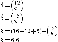 LaTex: \vec a = \left( \begin{array}{l}  12 \\   5 \\   \end{array} \right) \\   \vec b = \left( \begin{array}{l}  16 \\   k \\   \end{array} \right) \\   k = \left( {16 - 12 + 5} \right) - \left( {\frac{{12}}{5}} \right) \\   k = 6.6 \\