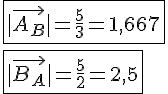 LaTex: \fbox{|\vec{A_B}| = \frac{5}{3} = 1,667}\\ \fbox{|\vec{B_A}| = \frac{5}{2} = 2,5}\\