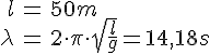 LaTex: \begin{eqnarray} l &=& 50 m\\ \lambda &=& 2\cdot\pi\cdot\sqrt{\frac{l}{g}} = 14,18s\\ \end{eqnarray}