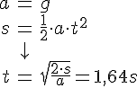 LaTex: \begin{eqnarray} a &=& g\\ s &=& \frac{1}{2}\cdot a\cdot t^2\\ &\downarrow &\\ t &=& \sqrt{\frac{2\cdot s}{a}} = 1,64 s\\ \end{eqnarray}