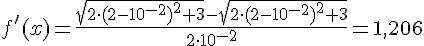 LaTex: f'(x)=\frac{\sqrt{2\cdot (2-10^{-2})^2+3}-\sqrt{2\cdot (2-10^{-2})^2+3}}{2\cdot 10^{-2}}=1,206