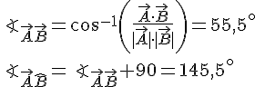 LaTex: \angle_{\vec{A}\vec{B}}=\cos^{-1} \left(\frac{\vec{A}\cdot\vec{B}}{|\vec{A}|\cdot |\vec{B}|}\right) = 55,5^{\circ}\\ \angle_{\vec{A}\hat{B}}=\angle_{\vec{A}\vec{B}}+90=145,5^{\circ}
