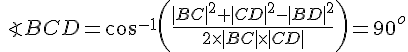 LaTex: \angle BCD = \cos^{-1}\left(\frac{|BC|^2+|CD|^2-|BD|^2}{2\times|BC|\times|CD|}\right)=90^o