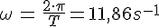 LaTex: \begin{eqnarray} \omega &=& \frac{2\cdot \pi}{T} = 11,86 s^{-1}\\ \end{eqnarray}