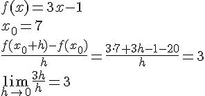 LaTex: f(x)=3x-1\\ x_0=7\\ \frac{f(x_0+h)-f(x_0)}{h} = \frac{3\cdot 7+3h-1-20}{h}=3\\ \lim_{h\to 0}\frac{3h}{h} = 3\\
