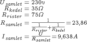 LaTex: \begin{eqnarray} U_{samlet} &=& 230 v\\ R_{kedel} &=& 35 \Omega\\ R_{rister} &=& 75 \Omega\\ R_{samlet} &=& \frac{1}{\frac{1}{R_{rister}} + \frac{1}{R_{kedel}}} = 23,86\\ I_{samlet} &=& \frac{U}{R_{samlet}} = 9,638 A\\ \end{eqnarray}