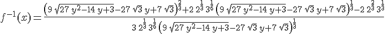 LaTex: f^{-1}(x) = {{\left(9\,\sqrt{27\,y^2-14\,y+3}-27\,\sqrt{3}\,y+7\,\sqrt{3} \right)^{{{2}\over{3}}}+2\,2^{{{1}\over{3}}}\,3^{{{1}\over{6}}}\, \left(9\,\sqrt{27\,y^2-14\,y+3}-27\,\sqrt{3}\,y+7\,\sqrt{3}\right)^{ {{1}\over{3}}}-2\,2^{{{2}\over{3}}}\,3^{{{1}\over{3}}}}\over{3\,2^{ {\frac{1}{3}}}\,3^{{\frac{1}{6}}}\,\left(9\,\sqrt{27\,y^2-14\,y+3}- 27\,\sqrt{3}\,y+7\,\sqrt{3}\right)^{{\frac{1}{3}}}}}