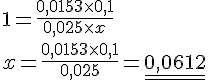 LaTex: 1 = \frac{{0,0153 \times 0,1}}{{0,025 \times x}} \\  x = \frac{{0,0153 \times 0,1}}{{0,025}} =\underline{\underline { 0,0612}}