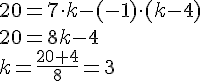 LaTex: 20=7 \cdot k-( -1 ) \cdot ( k-4) \\ 20=8k-4 \\ k=\frac{20+4}{8}=3