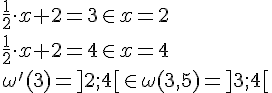 LaTex: \frac{1}{2}\cdot x +2 = 3 \in x = 2\\ \frac{1}{2}\cdot x +2 = 4 \in x = 4\\ \omega'(3) = ]2;4[ \in \omega(3,5) = ]3;4[\\